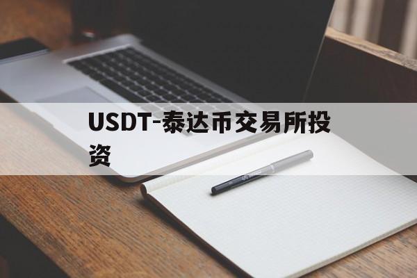 USDT-泰达币交易所投资(泰达币交易平台哪个最安全最可靠)